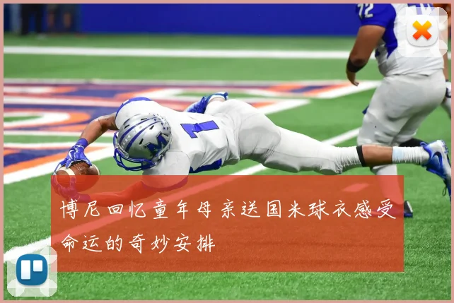 博尼回忆童年母亲送国米球衣感受命运的奇妙安排