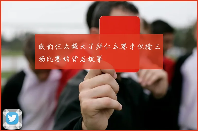 我们仨太强大了拜仁本赛季仅输三场比赛的背后故事